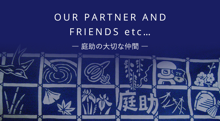 OUR PARTNER AND FRIENDS etc. 庭助の大切な仲間